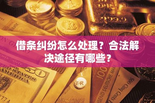 北京借条纠纷怎么处理？合法解决途径有哪些？