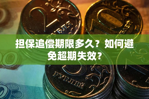 北京担保追偿期限多久?如何避免超期失效? 北京担保追偿期限多久?如何避免超期失效?
