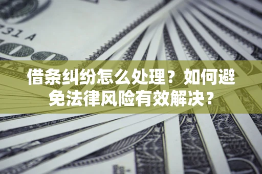 北京借条纠纷怎么处理？如何避免法律风险有效解决？