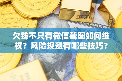 北京欠钱不只有微信截图如何维权？风险规避有哪些技巧？