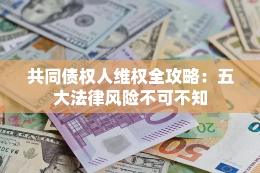 北京共同债权人维权全攻略：五大法律风险不可不知