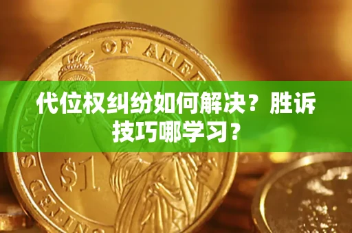 北京代位权纠纷如何解决？胜诉技巧哪学习？
