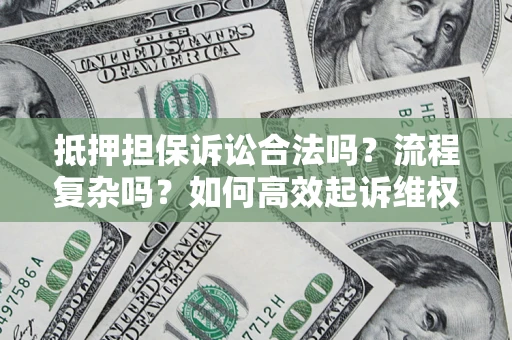 北京抵押担保诉讼合法吗？流程复杂吗？如何高效起诉维权？
