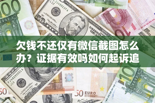 北京欠钱不还仅有微信截图怎么办？证据有效吗如何起诉追回欠款？