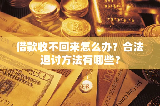 北京借款收不回来怎么办？合法追讨方法有哪些？