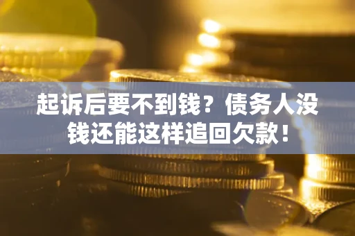 北京起诉后要不到钱？债务人没钱还能这样追回欠款！