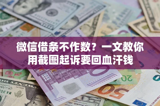 北京微信借条不作数？一文教你用截图起诉要回血汗钱