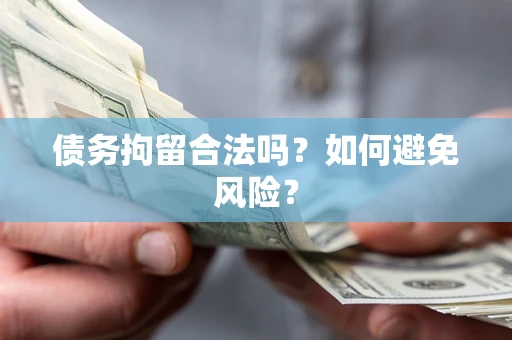 北京债务拘留合法吗？如何避免风险？