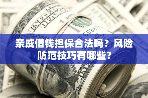 北京亲戚借钱担保合法吗？风险防范技巧有哪些？