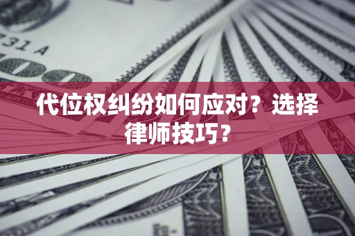 北京代位权纠纷如何应对？选择律师技巧？