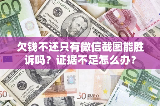 北京欠钱不还只有微信截图能胜诉吗？证据不足怎么办？