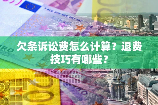 北京欠条诉讼费怎么计算？退费技巧有哪些？