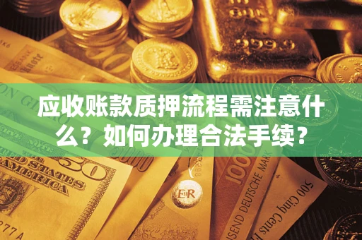 北京应收账款质押流程需注意什么？如何办理合法手续？