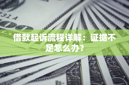 北京借款起诉流程详解：证据不足怎么办？