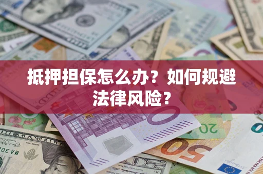 北京抵押担保怎么办？如何规避法律风险？