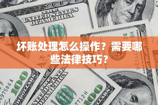 北京坏账处理怎么操作？需要哪些法律技巧？