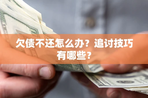 北京欠债不还怎么办？追讨技巧有哪些？