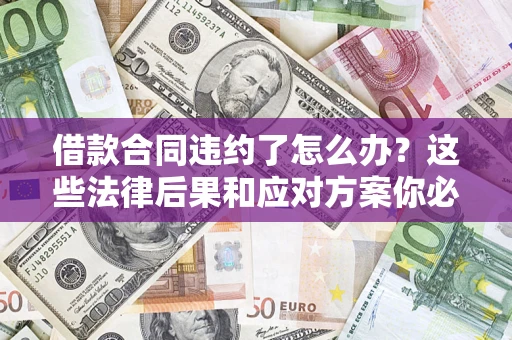 北京借款合同违约了怎么办？这些法律后果和应对方案你必须知道