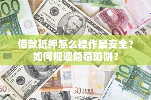 北京借款抵押怎么操作最安全？如何规避隐藏陷阱？