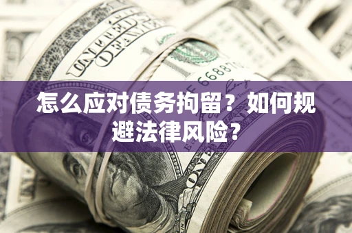 北京怎么应对债务拘留？如何规避法律风险？