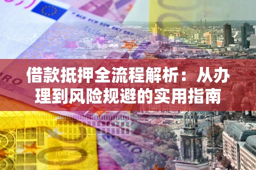 北京借款抵押全流程解析：从办理到风险规避的实用指南
