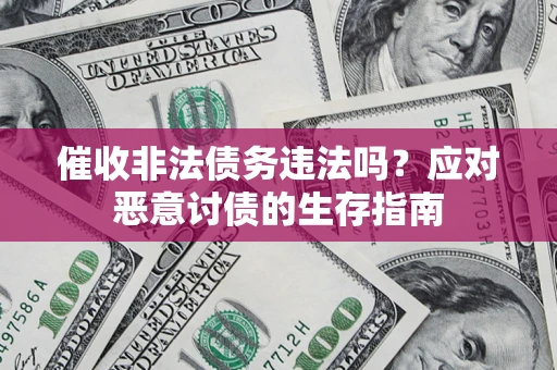 北京催收非法债务违法吗？应对恶意讨债的生存指南