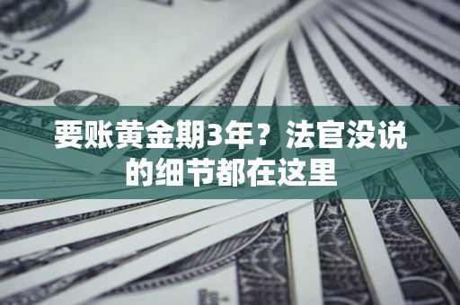 北京要账黄金期3年？法官没说的细节都在这里