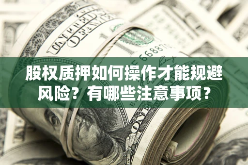 北京股权质押如何操作才能规避风险？有哪些注意事项？