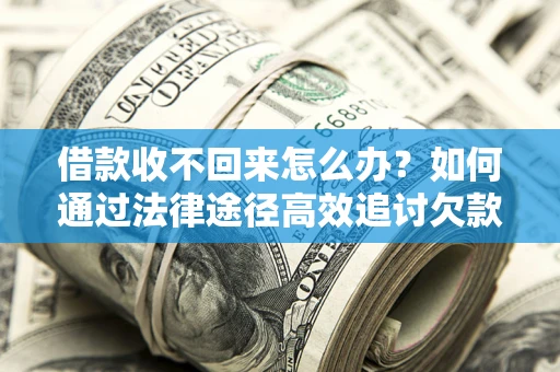 北京借款收不回来怎么办？如何通过法律途径高效追讨欠款？