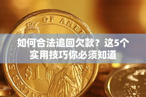 北京如何合法追回欠款？这5个实用技巧你必须知道