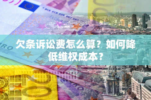 北京欠条诉讼费怎么算？如何降低维权成本？