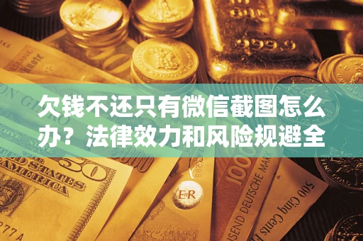 北京欠钱不还只有微信截图怎么办？法律效力和风险规避全解析