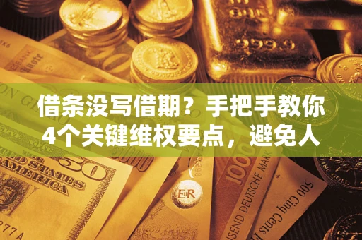 北京借条没写借期？手把手教你4个关键维权要点，避免人财两空