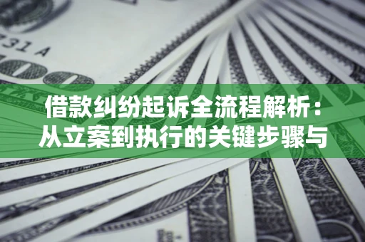 北京借款纠纷起诉全流程解析：从立案到执行的关键步骤与防败诉指南