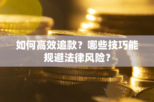 北京如何高效追款？哪些技巧能规避法律风险？