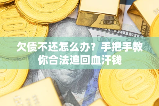 北京欠债不还怎么办?手把手教你合法追回血汗钱 北京欠债不还怎么办?手把手教你合法追回血汗钱