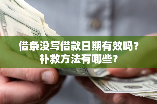 北京借条没写借款日期有效吗?补救方法有哪些? 北京借条没写借款日期有效吗?补救方法有哪些?