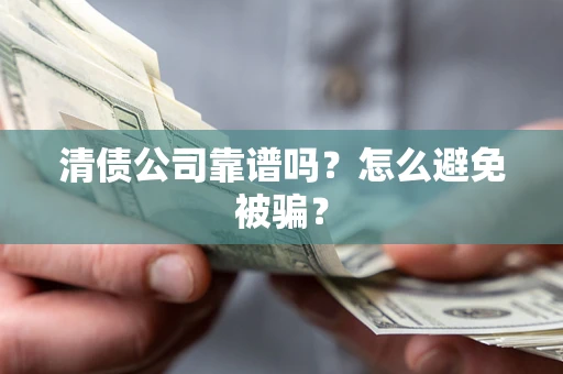 北京清债公司靠谱吗？怎么避免被骗？