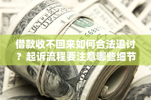 北京借款收不回来如何合法追讨？起诉流程要注意哪些细节？