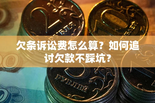 北京欠条诉讼费怎么算？如何追讨欠款不踩坑？