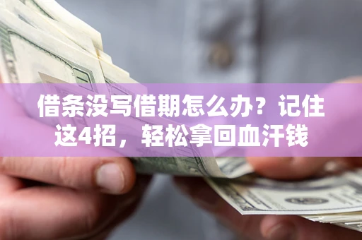 北京借条没写借期怎么办？记住这4招，轻松拿回血汗钱