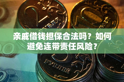 北京亲戚借钱担保合法吗？如何避免连带责任风险？