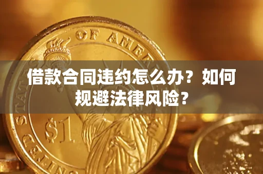 北京借款合同违约怎么办？如何规避法律风险？